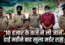 उधारी बनी हत्या की वजह: ढाई महीने पुराने ब्लाइंड मर्डर का खुलासा, आरोपी गिरफ्तार